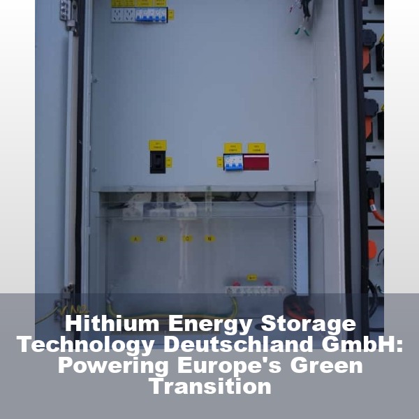 Hithium Energy Storage Technology Deutschland GmbH: Powering Europe's Green Transition